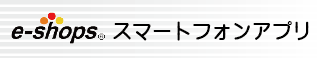 e-shopsスマートフォンアプリ